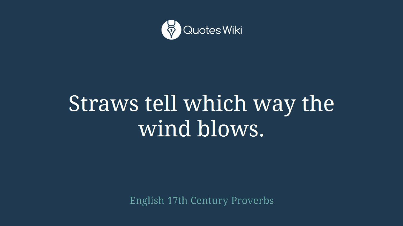 Straws tell which way the wind blows.