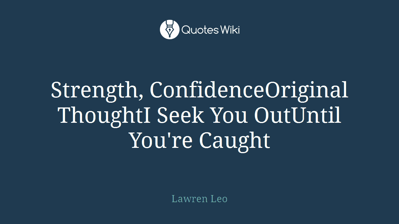 Strength, ConfidenceOriginal ThoughtI Seek You OutUntil You're Caught
