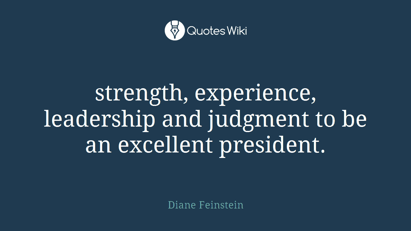 strength, experience, leadership and judgment to be an excellent president.