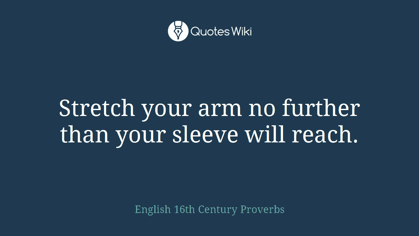 Stretch your arm no further than your sleeve will reach.
