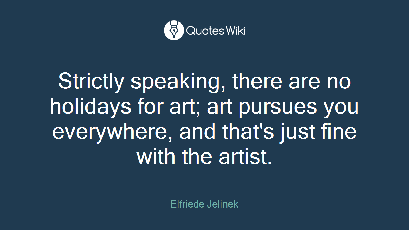 Strictly speaking, there are no holidays for art; art pursues you everywhere, and that's just fine with the artist.