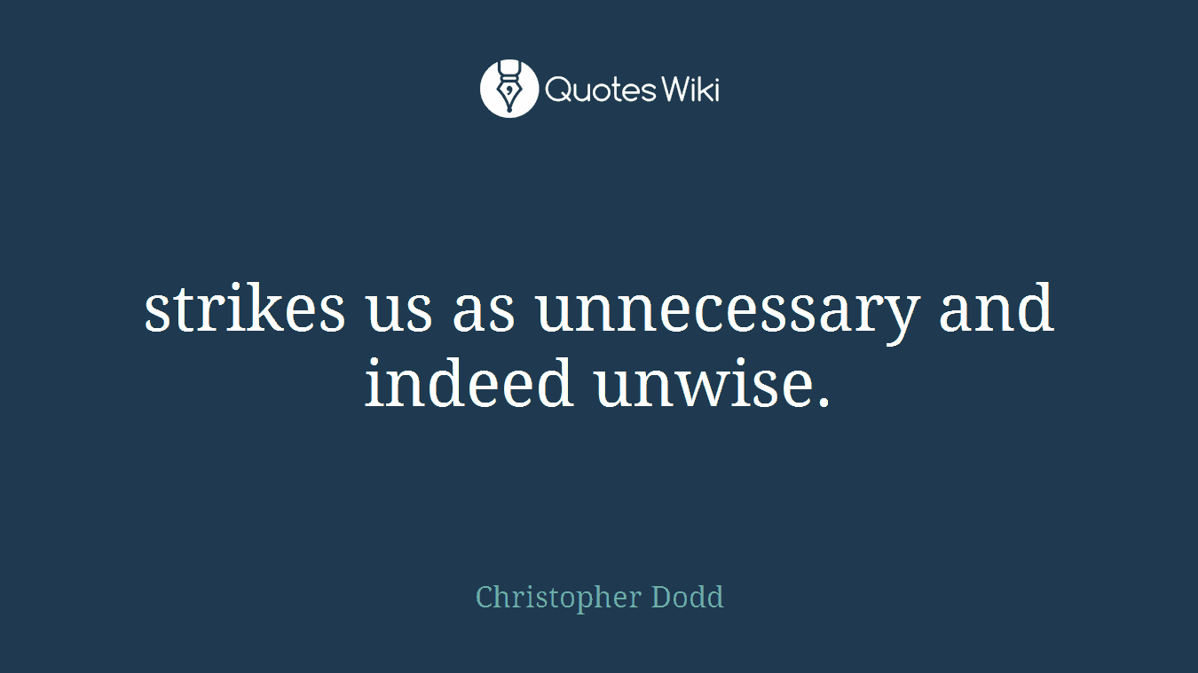 strikes us as unnecessary and indeed unwise.
