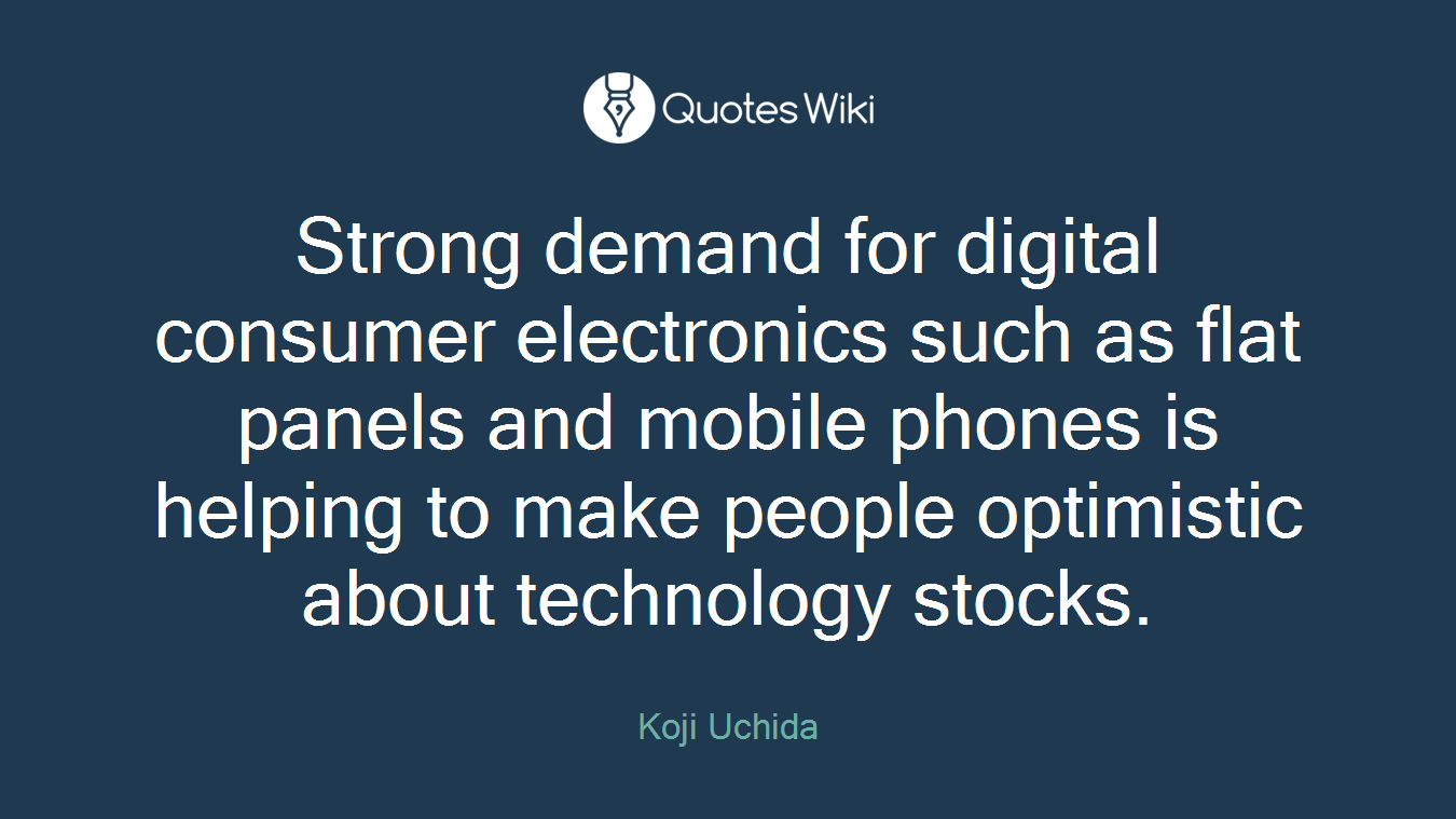 Strong demand for digital consumer electronics such as flat panels and mobile phones is helping to make people optimistic about technology stocks.