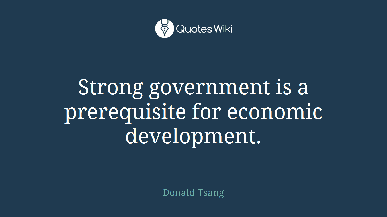 Strong government is a prerequisite for economic development.