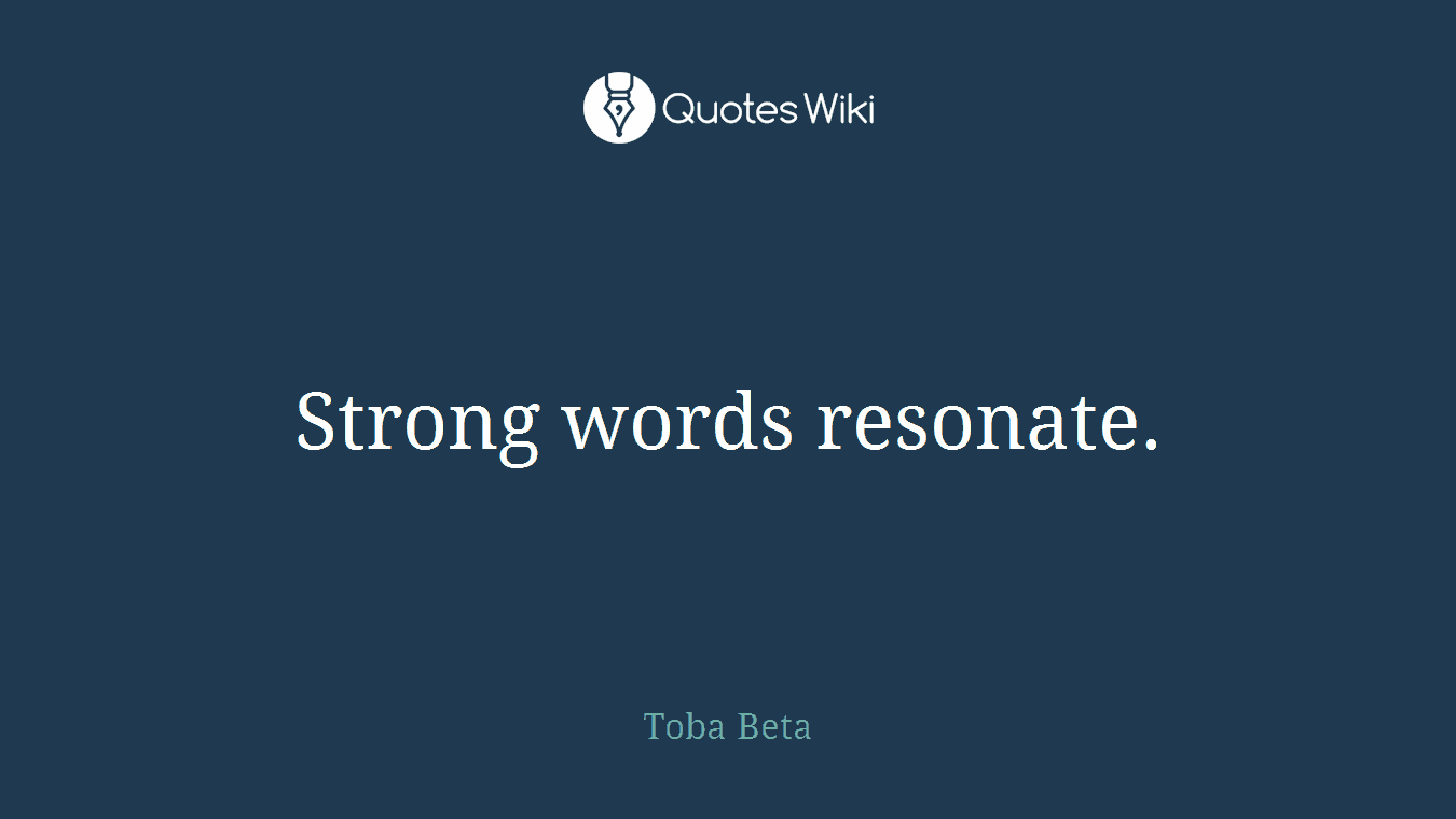 Strong words resonate.