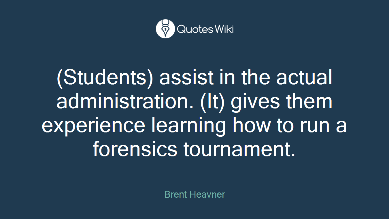 (Students) assist in the actual administration. (It) gives them experience learning how to run a forensics tournament.