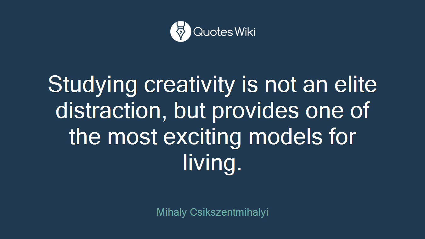Studying creativity is not an elite distraction, but provides one of the most exciting models for living.