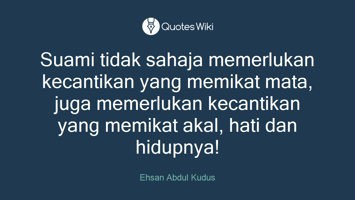 Suami tidak sahaja memerlukan kecantikan yang memikat mata, juga memerlukan kecantikan yang memikat akal, hati dan hidupnya!