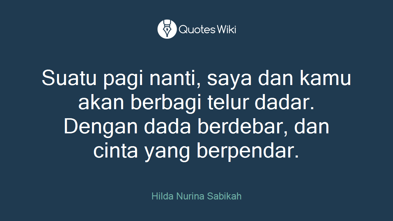 Suatu pagi nanti, saya dan kamu akan berbagi telur dadar. Dengan dada berdebar, dan cinta yang berpendar.