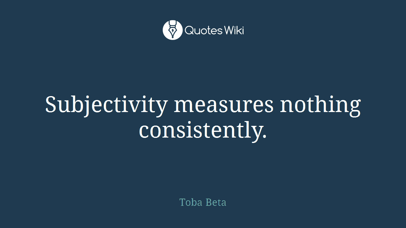 Subjectivity measures nothing consistently.