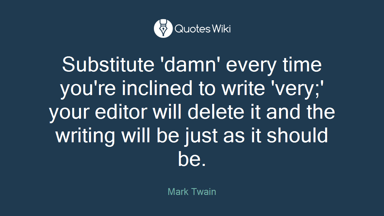 Substitute 'damn' every time you're inclined to write 'very;' your editor will delete it and the writing will be just as it should be.