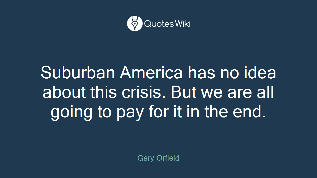 Suburban America has no idea about this crisis. But we are all going to pay for it in the end.