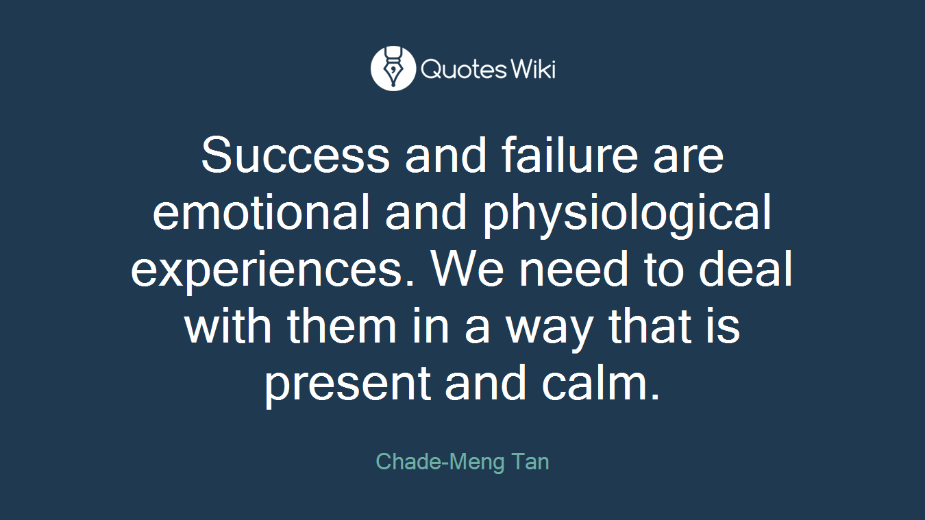 Success and failure are emotional and physiological experiences. We need to deal with them in a way that is present and calm.