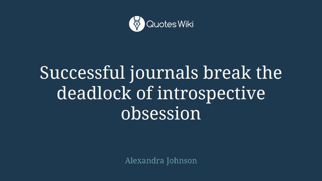 Successful journals break the deadlock of introspective obsession