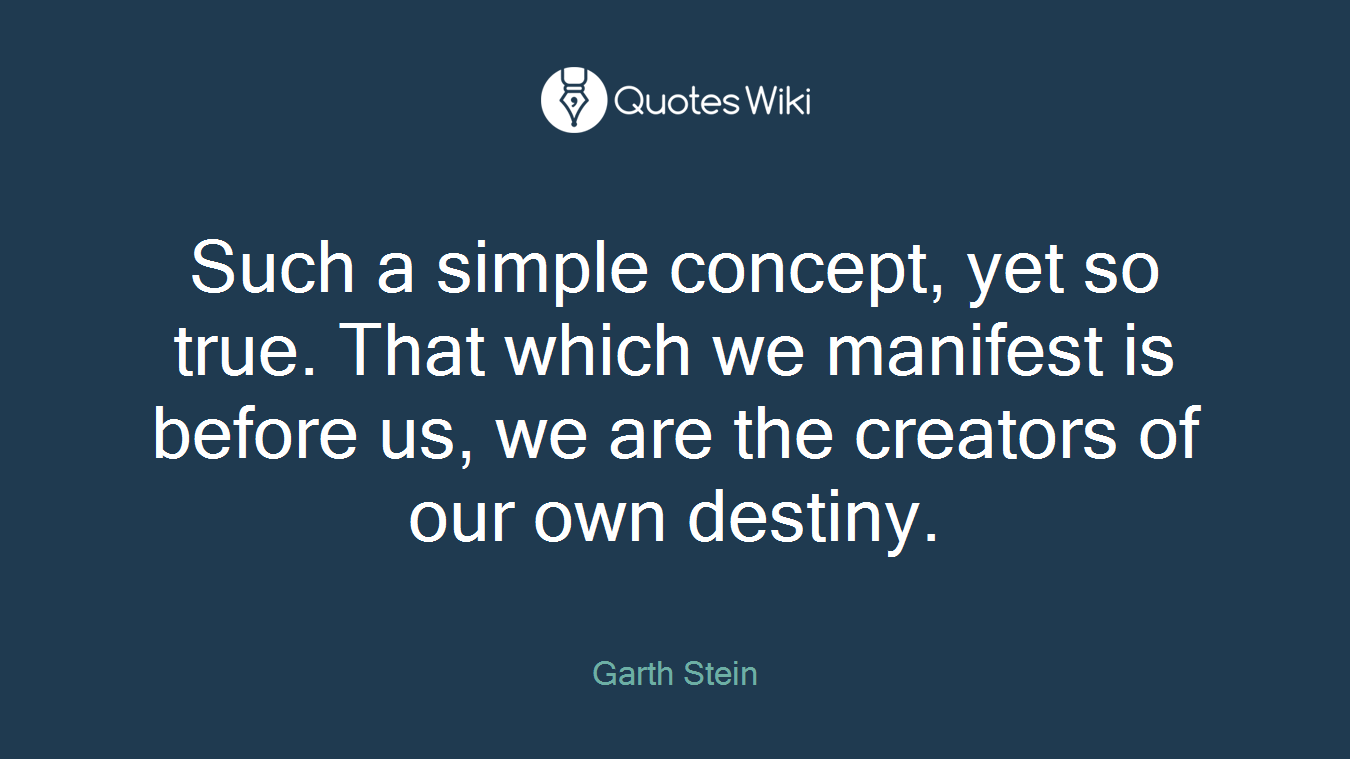 Such a simple concept, yet so true. That which we manifest is before us, we are the creators of our own destiny.