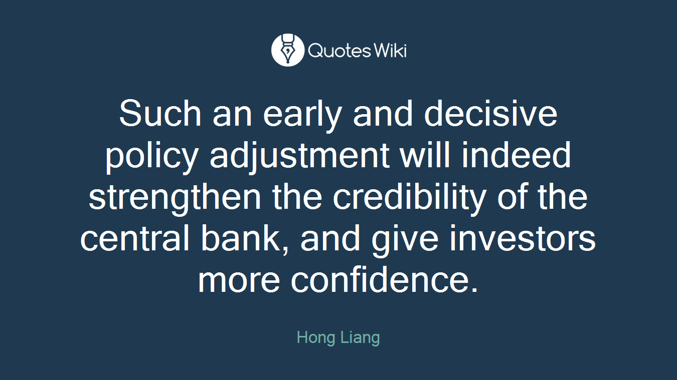 Such an early and decisive policy adjustment will indeed strengthen the credibility of the central bank, and give investors more confidence.