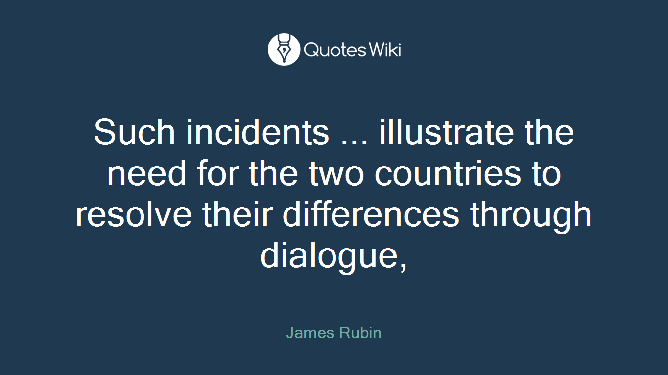 Such incidents ... illustrate the need for the two countries to resolve their differences through dialogue,