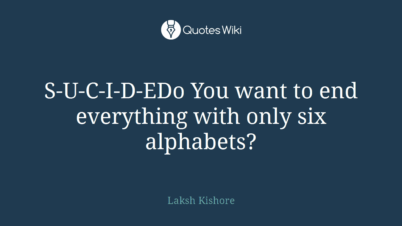 S-U-C-I-D-EDo You want to end everything with only six alphabets?
