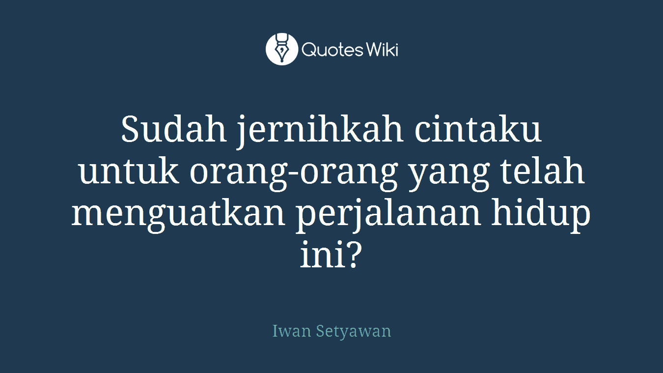 Sudah jernihkah cintaku untuk orang-orang yang telah menguatkan perjalanan hidup ini?