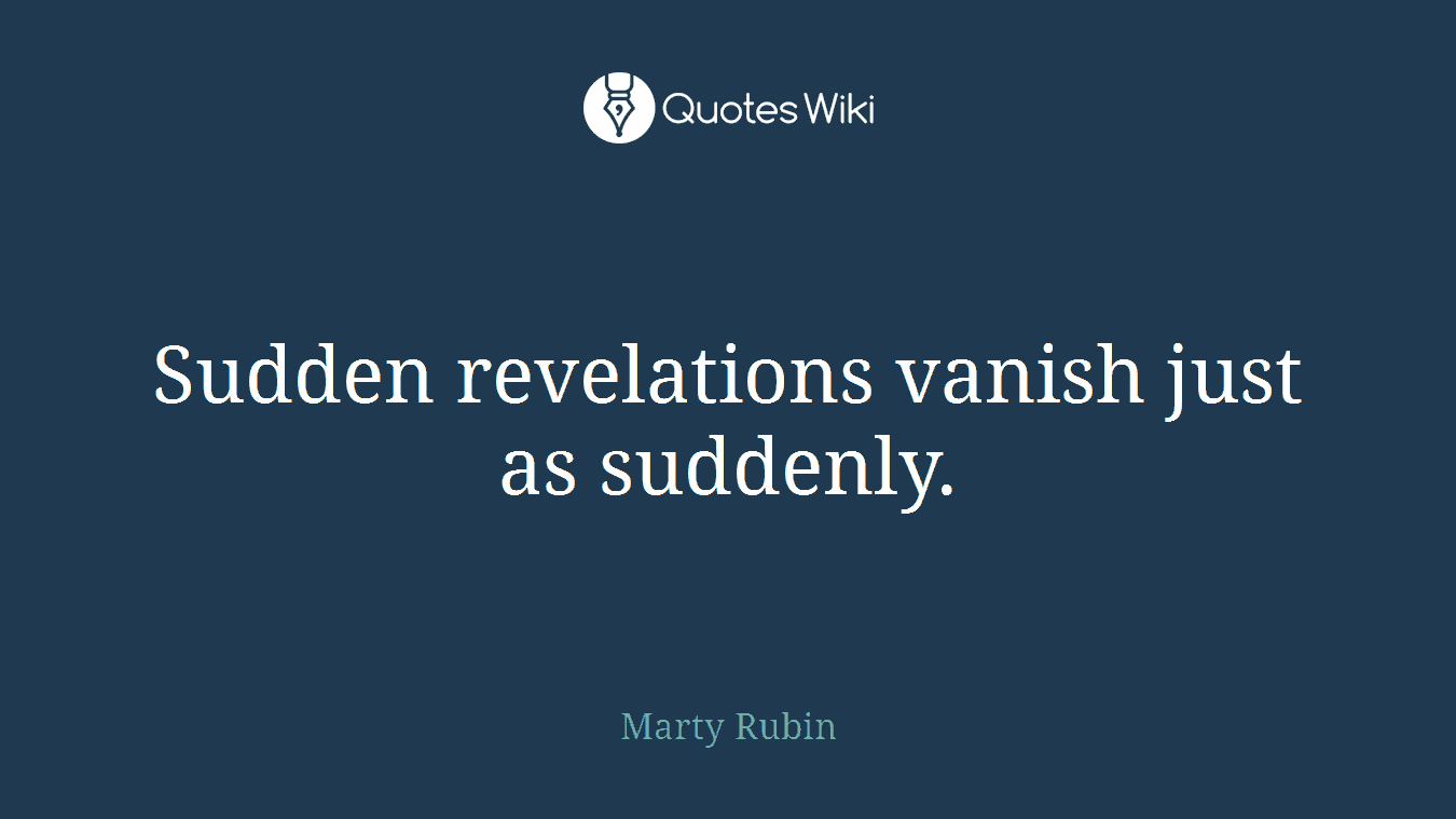 Sudden revelations vanish just as suddenly.