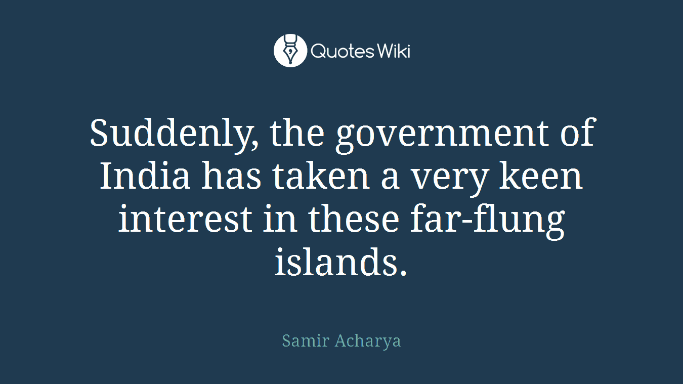 Suddenly, the government of India has taken a very keen interest in these far-flung islands.