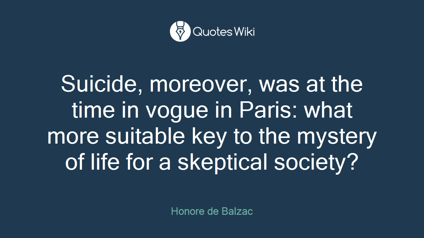 Suicide, moreover, was at the time in vogue in Paris: what more suitable key to the mystery of life for a skeptical society?