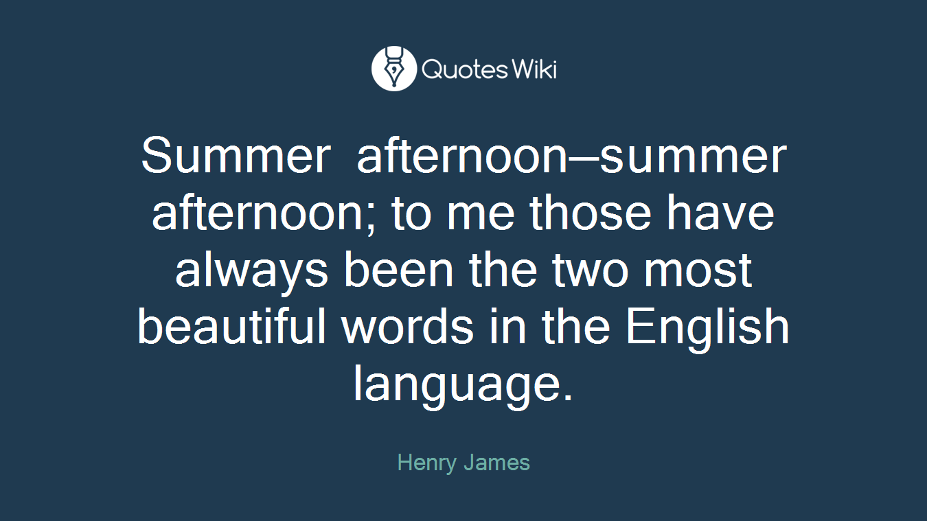 Summer afternoon—summer afternoon; to me those have always been the two most beautiful words in the English language.