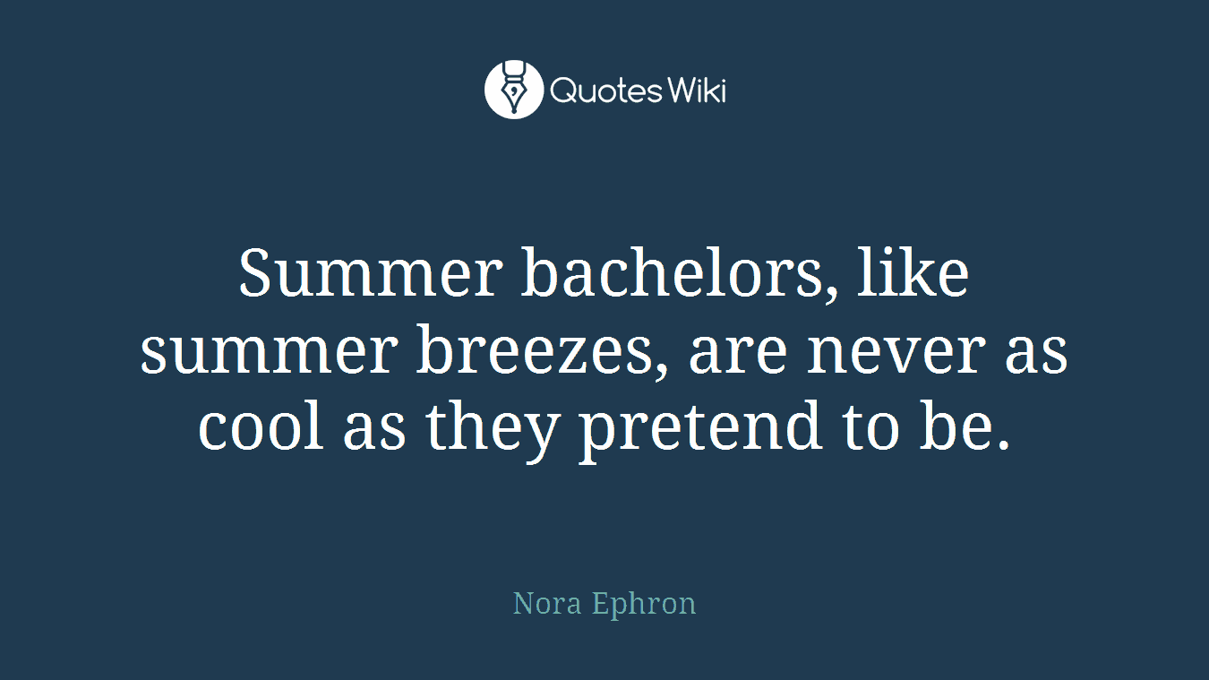 Summer bachelors, like summer breezes, are never as cool as they pretend to be.