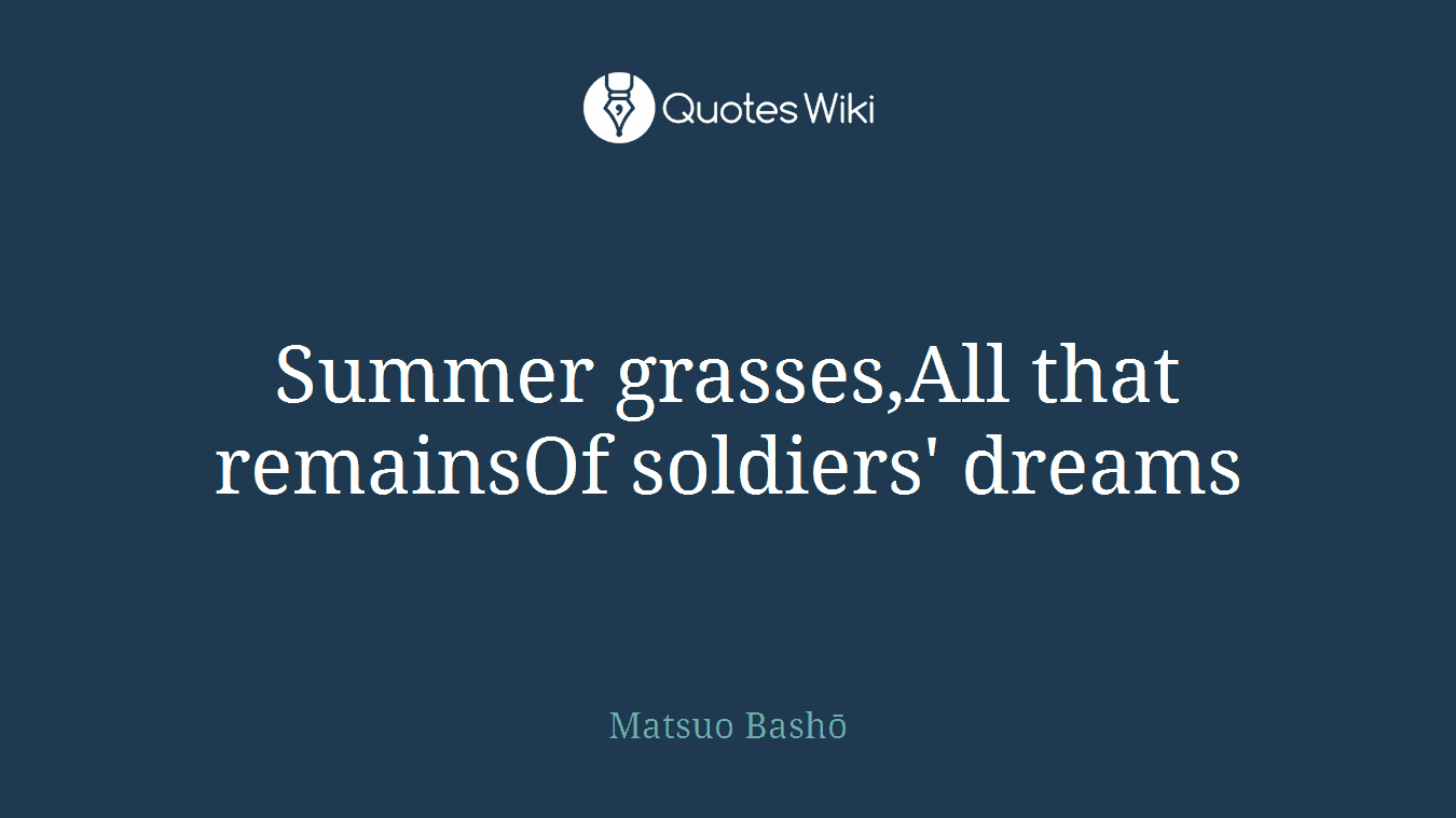 Summer grasses,All that remainsOf soldiers' dreams