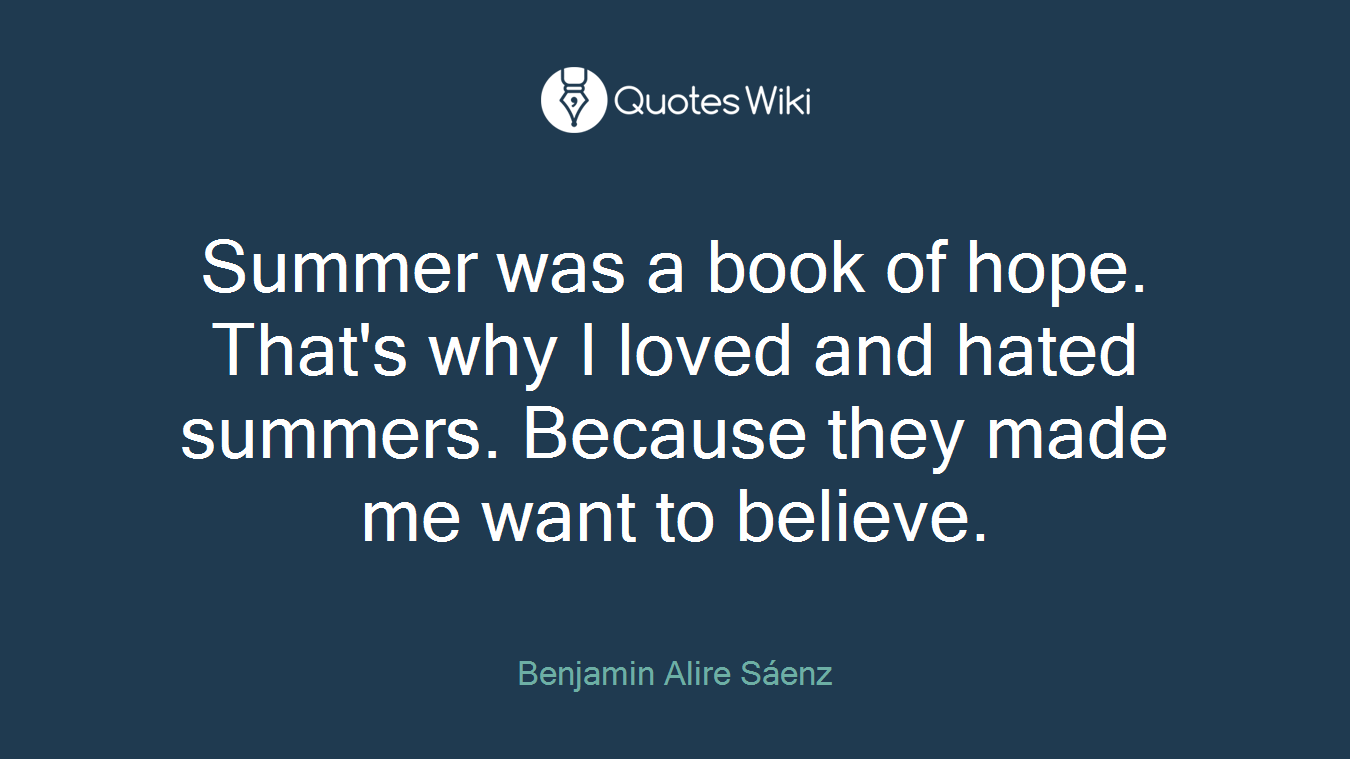 Summer was a book of hope. That's why I loved and hated summers. Because they made me want to believe.