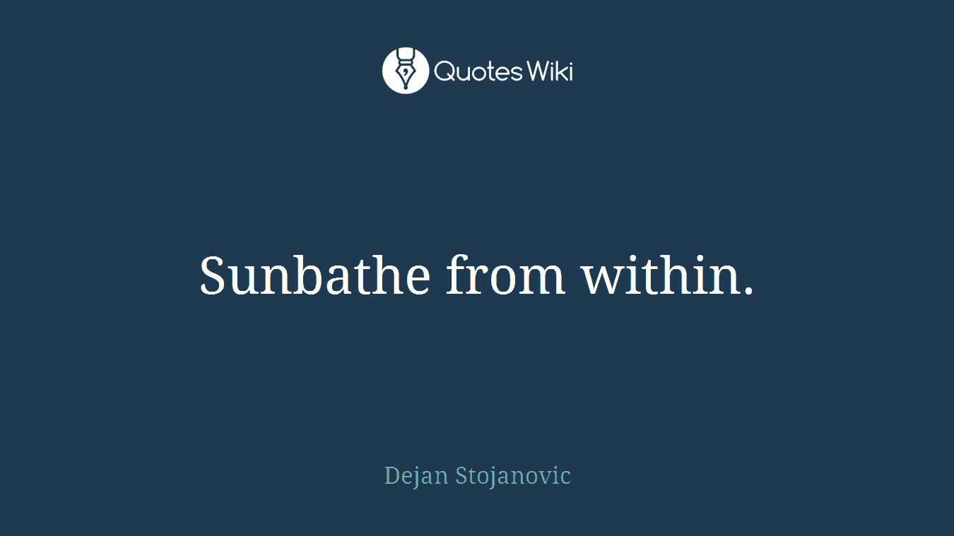 Sunbathe from within.