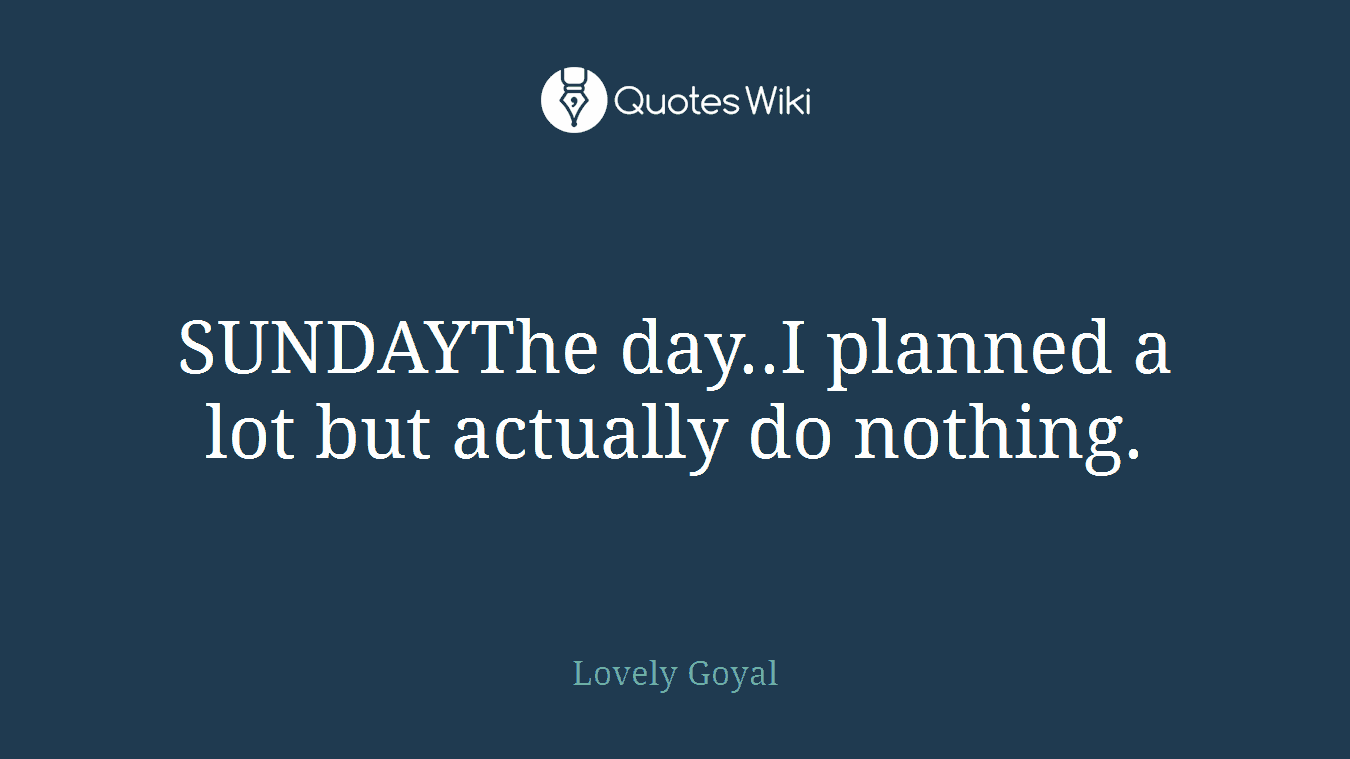 SUNDAYThe day..I planned a lot but actually do nothing.