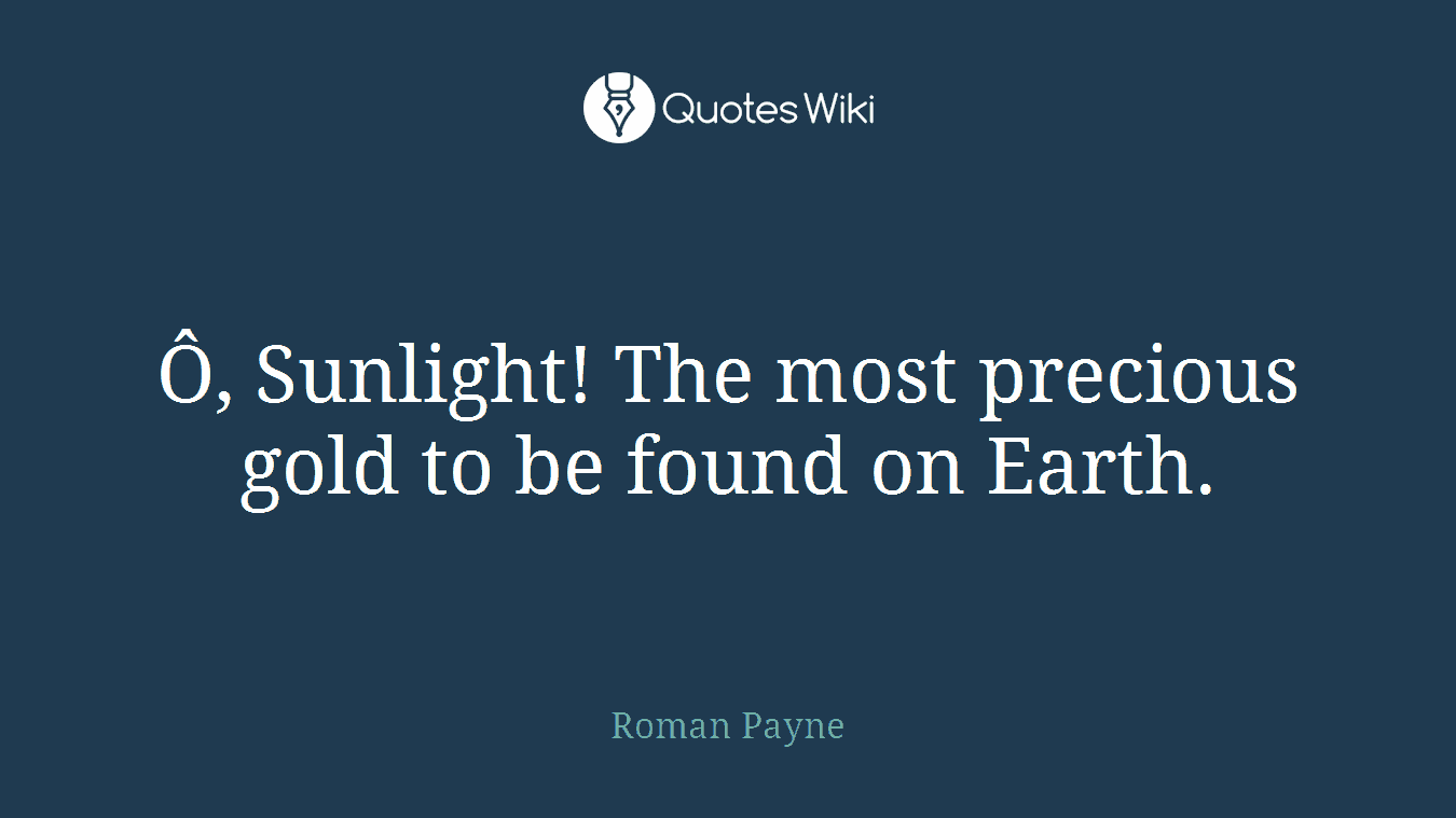 Ô, Sunlight! The most precious gold to be found on Earth.