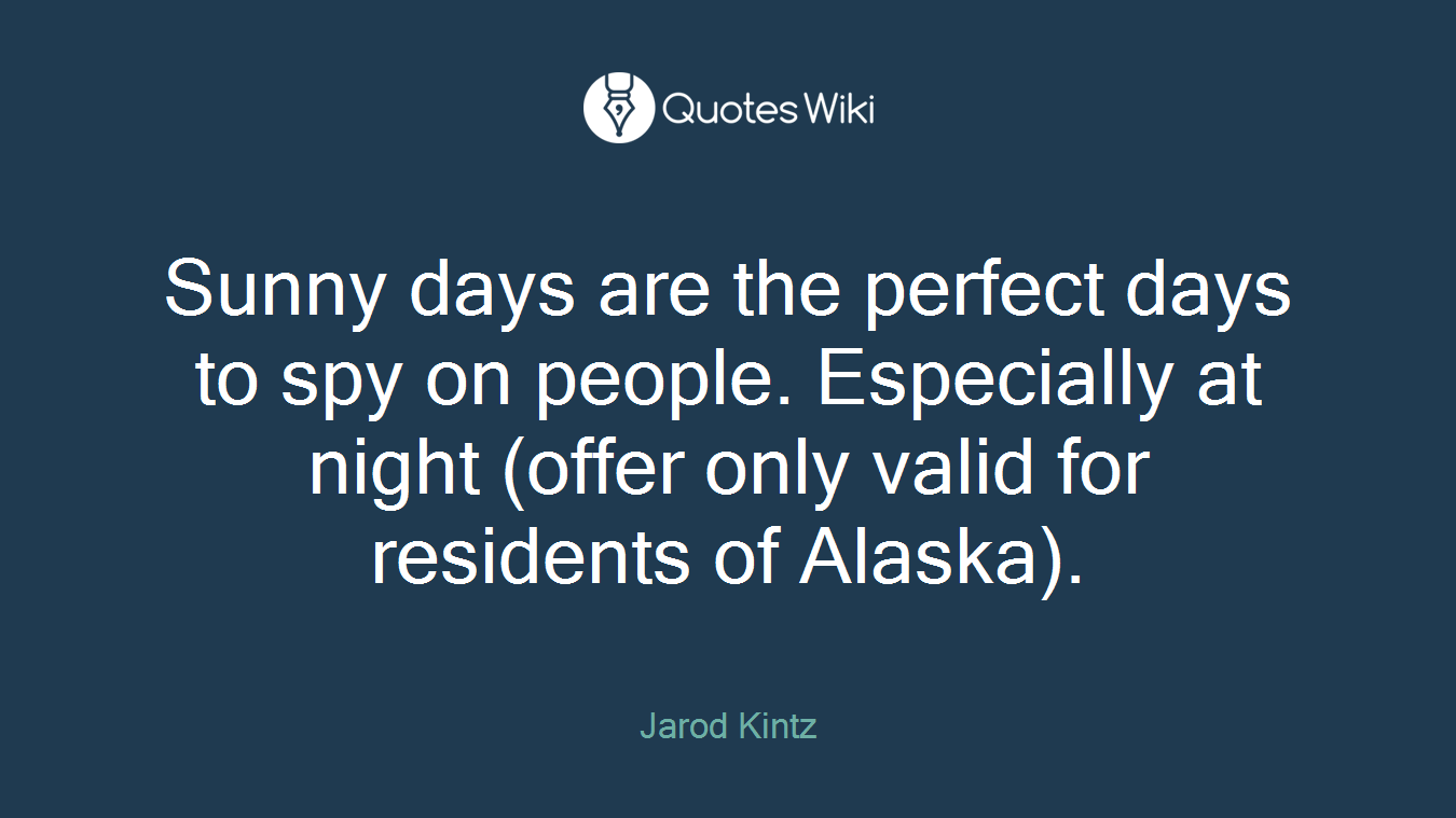 Sunny days are the perfect days to spy on people. Especially at night (offer only valid for residents of Alaska).