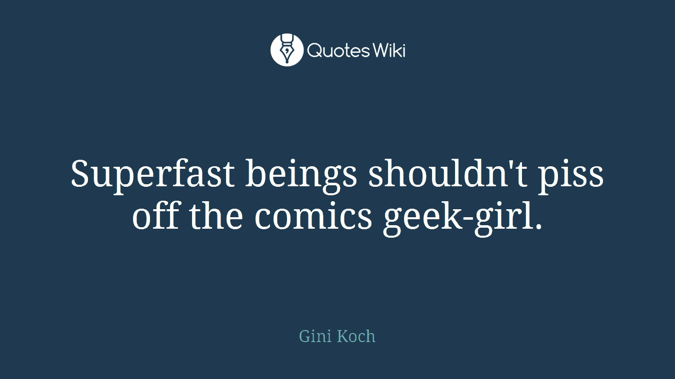 Superfast beings shouldn't piss off the comics geek-girl.
