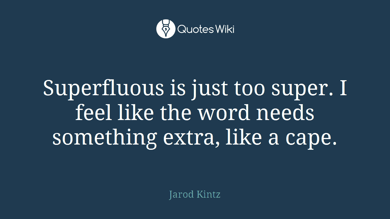 Superfluous is just too super. I feel like the word needs something extra, like a cape.