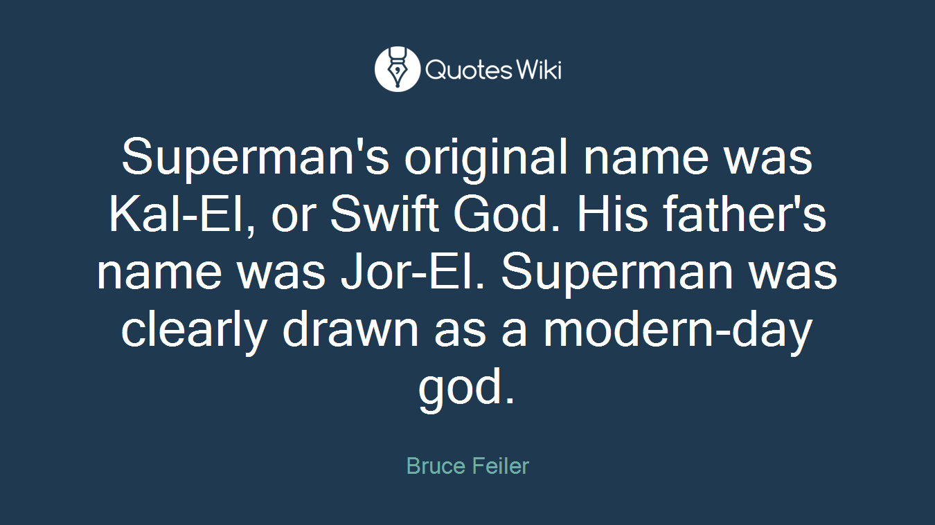Superman's original name was Kal-El, or Swift God. His father's name was Jor-El. Superman was clearly drawn as a modern-day god.