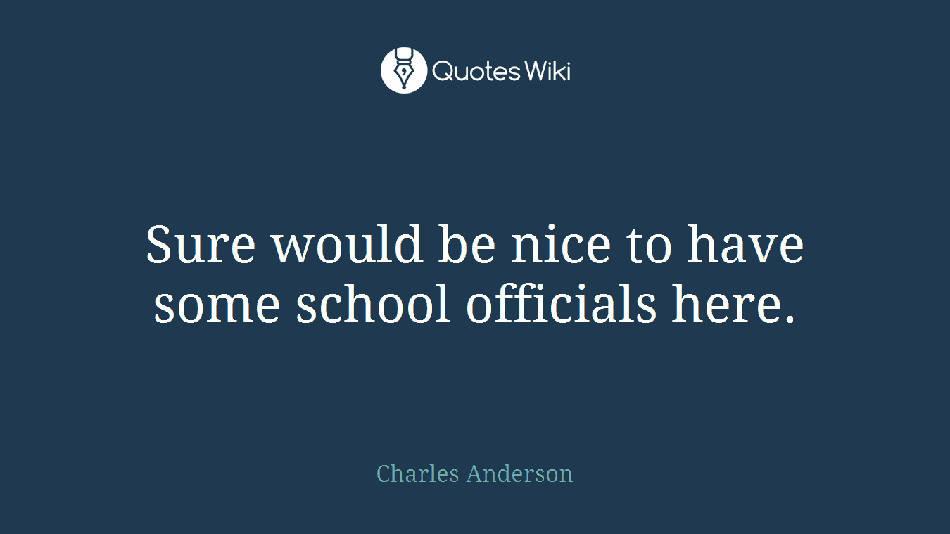 Sure would be nice to have some school officials here.