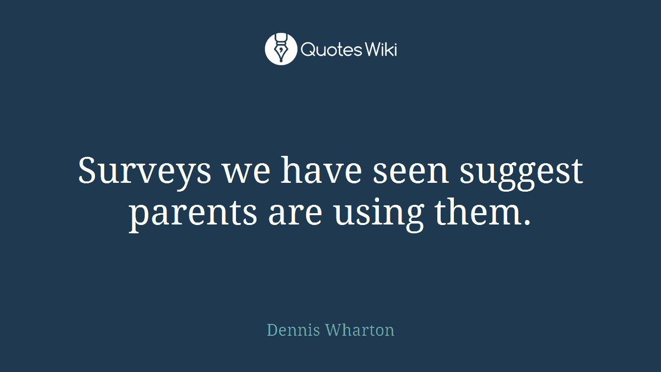 Surveys we have seen suggest parents are using them.