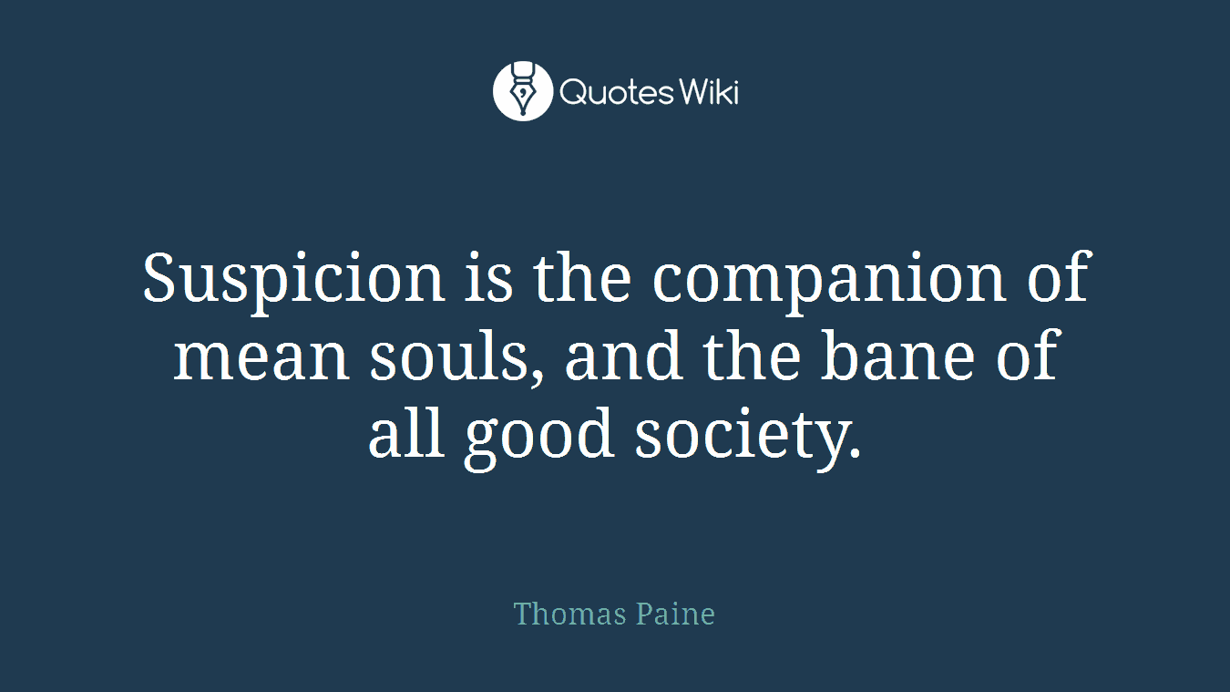Suspicion is the companion of mean souls, and the bane of all good society.