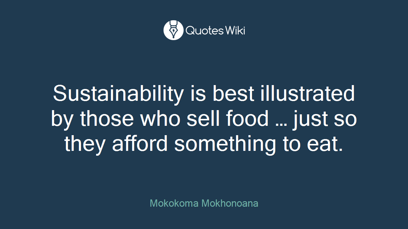 Sustainability is best illustrated by those who sell food … just so they afford something to eat.