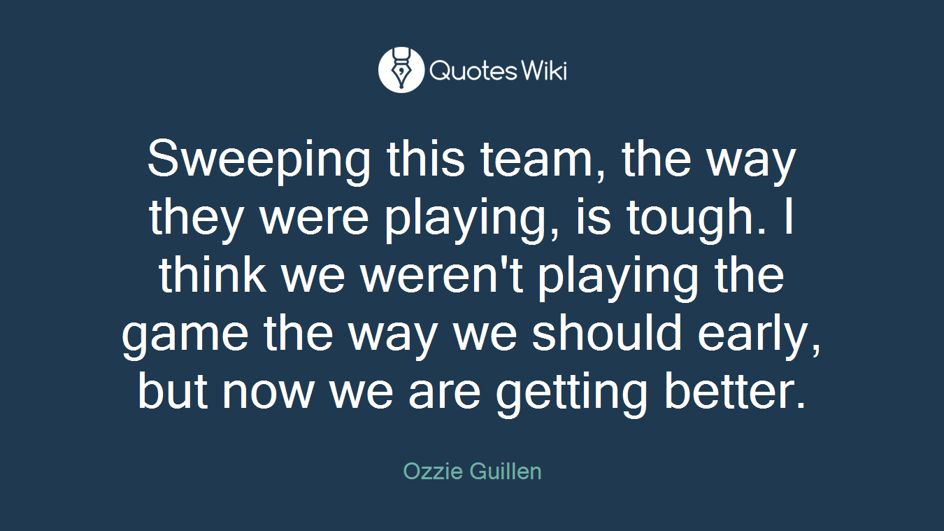 Sweeping this team, the way they were playing, is tough. I think we weren't playing the game the way we should early, but now we are getting better.