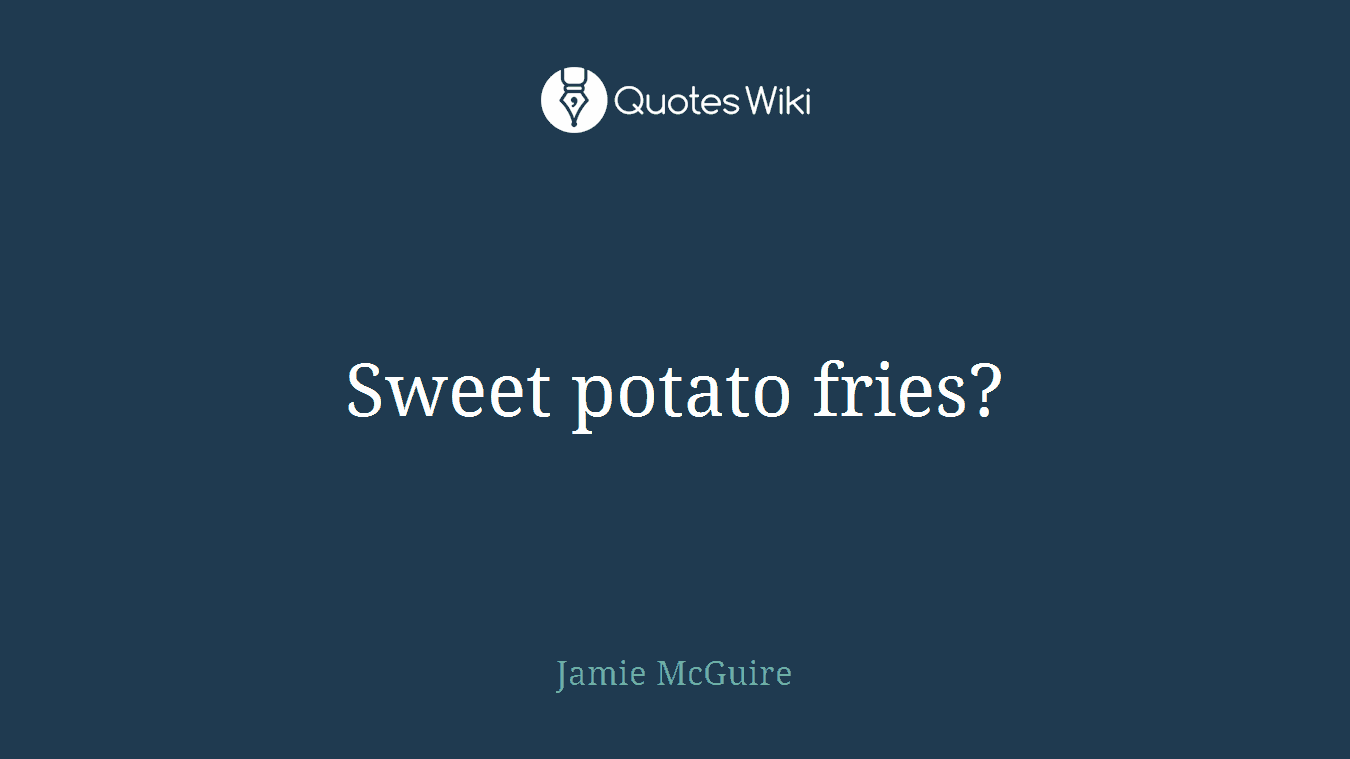 Sweet potato fries?