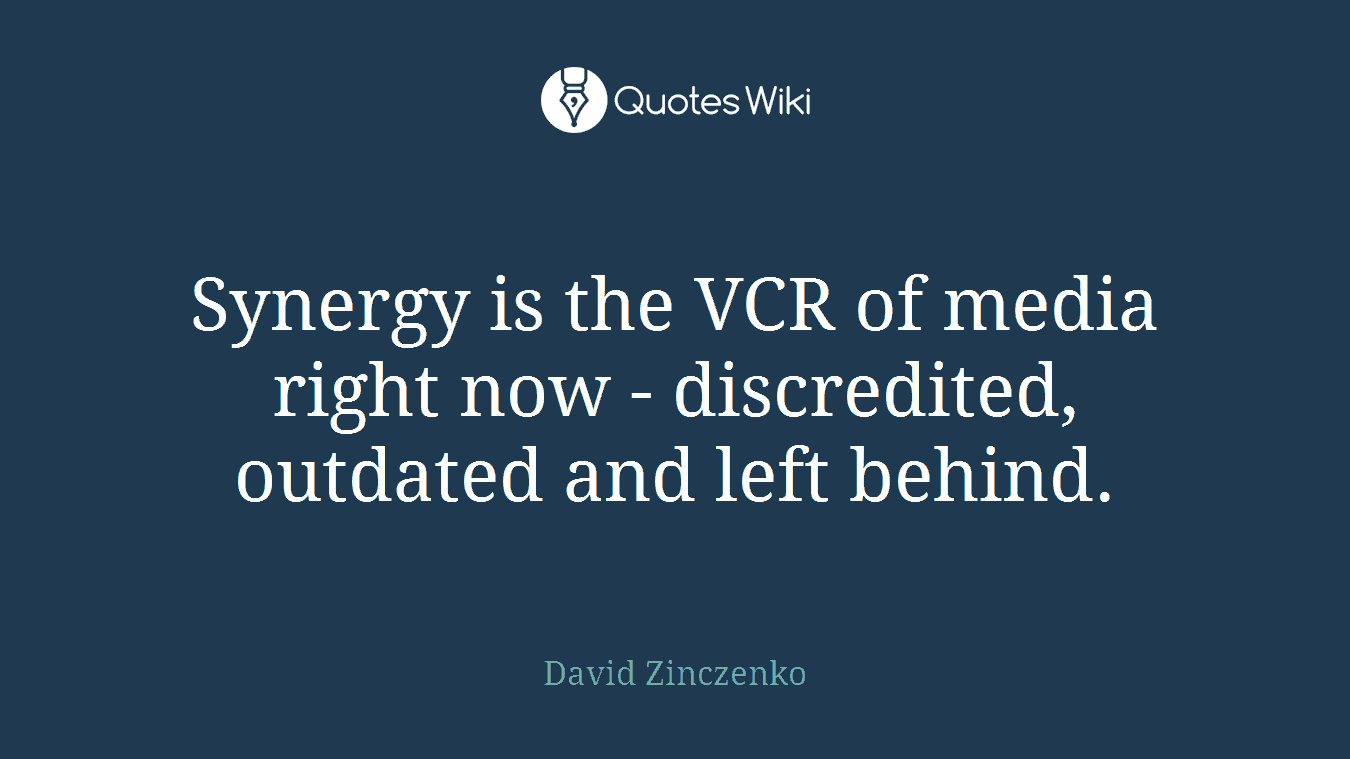 Synergy is the VCR of media right now - discredited, outdated and left behind.