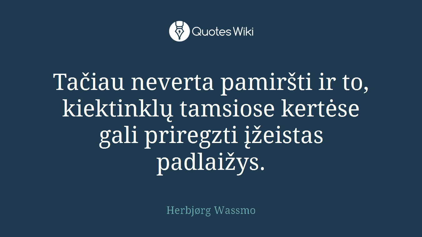 Tačiau neverta pamiršti ir to, kiektinklų tamsiose kertėse gali priregzti įžeistas padlaižys.