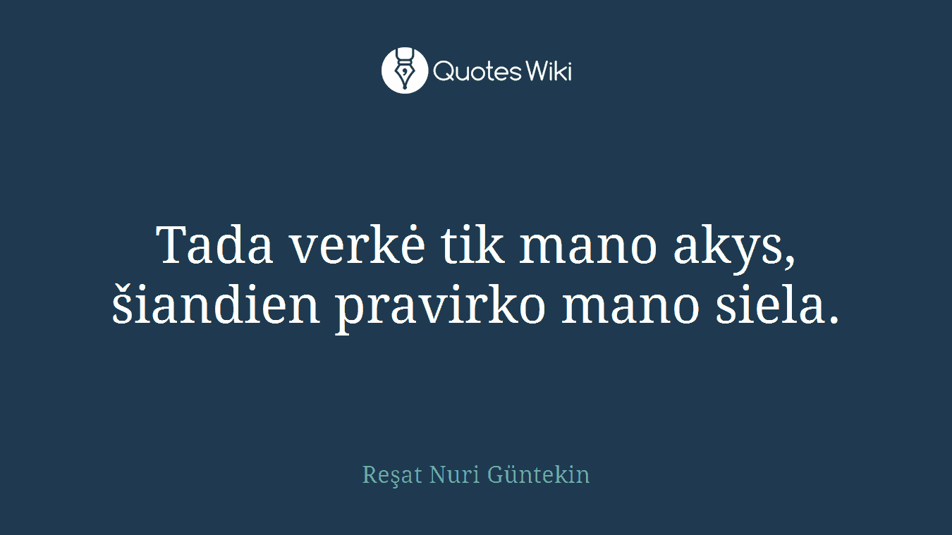 Tada verkė tik mano akys, šiandien pravirko mano siela.