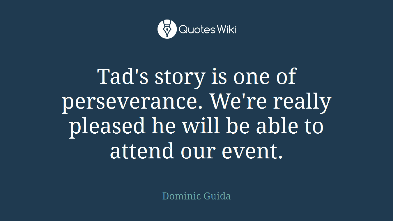 Tad's story is one of perseverance. We're really pleased he will be able to attend our event.