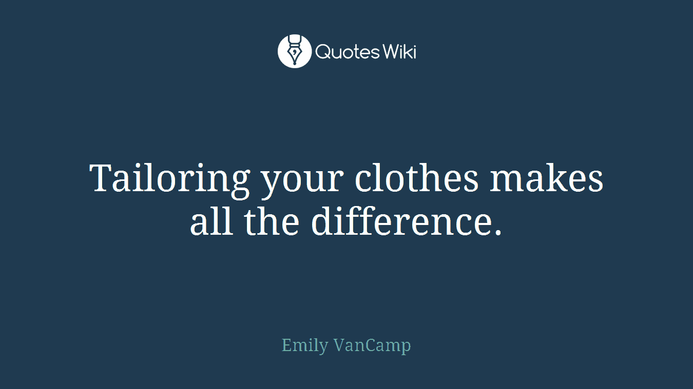 Tailoring your clothes makes all the difference.