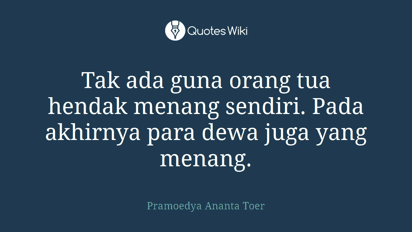 Tak ada guna orang tua hendak menang sendiri. Pada akhirnya para dewa juga yang menang.