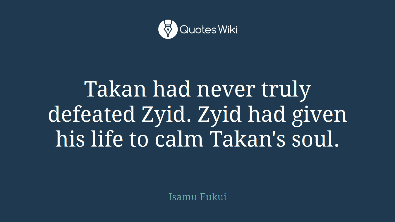 Takan had never truly defeated Zyid. Zyid had given his life to calm Takan's soul.